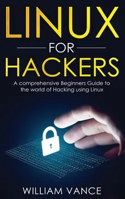 Linux pentru hackeri: Un ghid cuprinzător pentru începători în lumea hacking-ului folosind Linux - Linux for Hackers: A Comprehensive Beginners Guide to the World of Hacking Using Linux