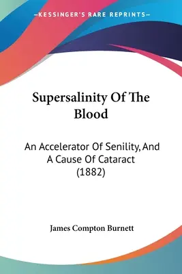 Supersalinitatea sângelui: Un accelerator al senilității și o cauză a cataractei (1882) - Supersalinity Of The Blood: An Accelerator Of Senility, And A Cause Of Cataract (1882)