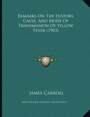 Remarks On The History, Cause, And Mode Of Transmission Of Yellow Fever (1903)