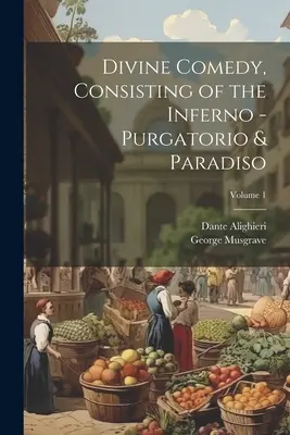 Divina Comedie, compusă din Infern - Purgatoriu și Paradiso; Volumul 1 - Divine Comedy, Consisting of the Inferno - Purgatorio & Paradiso; Volume 1