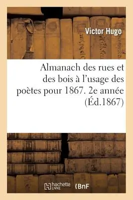 Almanach Des Rues Et Des Bois l'Usage Des Potes Pour 1867: Indispensable Tous Les Gens de Bien 2e Anne - Almanach Des Rues Et Des Bois  l'Usage Des Potes Pour 1867: Indispensable  Tous Les Gens de Bien 2e Anne