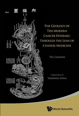 Geologia epidemiei moderne de cancer, The: Prin prisma medicinei chineze - Geology of the Modern Cancer Epidemic, The: Through the Lens of Chinese Medicine