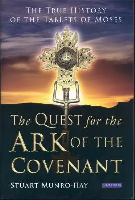 The Quest for the Ark of the Covenant: Adevărata istorie a Tabletelor lui Moise - The Quest for the Ark of the Covenant: The True History of the Tablets of Moses
