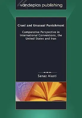 Pedeapsa crudă și neobișnuită: Perspectivă comparativă în convențiile internaționale, Statele Unite și Iran - Cruel and Unusual Punishment: Comparative Perspective in International Conventions, the United States and Iran