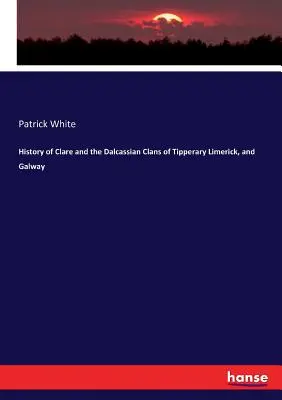 Istoria lui Clare și a clanurilor Dalcassian din Tipperary Limerick și Galway - History of Clare and the Dalcassian Clans of Tipperary Limerick, and Galway
