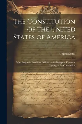 Constituția Statelor Unite ale Americii: Cu discursul lui Benjamin Franklin către delegați la semnarea Constituției - The Constitution of the United States of America: With Benjamin Franklin's Address to the Delegates Upon the Signing of the Constitution