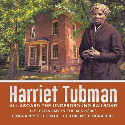 Harriet Tubman All Aboard the Underground Railroad Economia SUA la mijlocul anilor 1800 Biografie Biografii pentru copii de clasa a V-a - Harriet Tubman All Aboard the Underground Railroad U.S. Economy in the mid-1800s Biography 5th Grade Children's Biographies