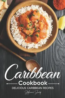 Carte de bucate din Caraibe: Rețete delicioase din Caraibe - Caribbean Cookbook: Delicious Caribbean Recipes