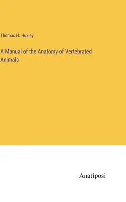 Un manual de anatomie a animalelor vertebrate - A Manual of the Anatomy of Vertebrated Animals