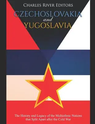 Cehoslovacia și Iugoslavia: Istoria și moștenirea națiunilor multietnice care s-au destrămat după Războiul Rece - Czechoslovakia and Yugoslavia: The History and Legacy of the Multiethnic Nations that Split Apart after the Cold War