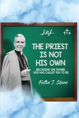 Preotul nu este propriul său.: Devenind Tatăl, Dumnezeu te-a chemat să fii. - The Priest Is Not His Own.: Becoming The Father, God Has Called You To Be.