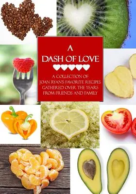 Un strop de dragoste: O colecție de rețete preferate ale lui Joan Ryan adunate de-a lungul anilor de la prieteni și familie - A Dash of Love: A Collection of Joan Ryan's Favorite Recipes Gathered Over the Years From Friends and Family