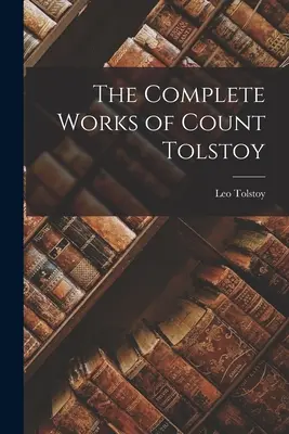 Operele complete ale contelui Tolstoi - The Complete Works of Count Tolstoy