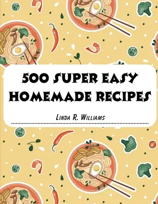 500 de rețete de casă super ușoare - 500 Super Easy Homemade Recipes