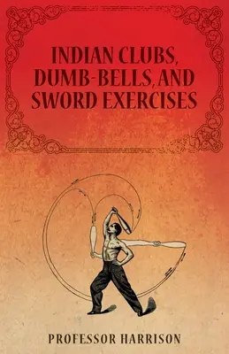 Cluburi indiene, clopoței și exerciții cu sabia - Indian Clubs, Dumb-Bells, and Sword Exercises