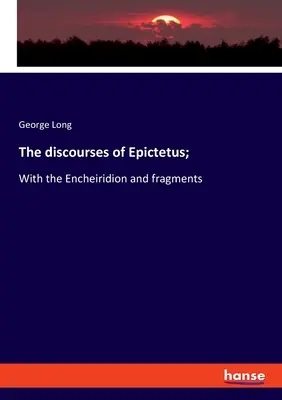 Discursurile lui Epictet;: Cu Encheiridionul și fragmente - The discourses of Epictetus;: With the Encheiridion and fragments