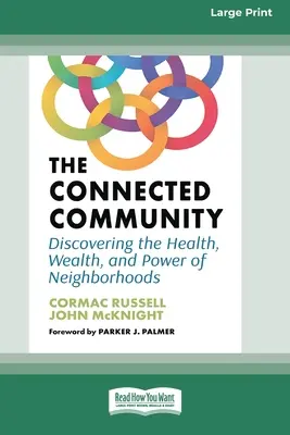 Comunitatea conectată: Descoperirea sănătății, bogăției și puterii cartierelor [Large Print 16 Pt Edition] - The Connected Community: Discovering the Health, Wealth, and Power of Neighborhoods [Large Print 16 Pt Edition]