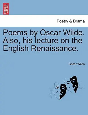 Poezii de Oscar Wilde. De asemenea, prelegerea sa despre Renașterea engleză. - Poems by Oscar Wilde. Also, His Lecture on the English Renaissance.
