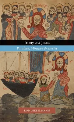 Ironia și Iisus: Parabole, miracole și povestiri - Irony and Jesus: Parables, Miracles & Stories