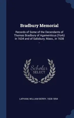 Bradbury Memorial: Înregistrări ale unora dintre descendenții lui Thomas Bradbury din Agamenticus (York) în 1634 și din Salisbury, Massachusetts, în 1638 ... - Bradbury Memorial: Records of Some of the Decendants of Thomas Bradbury of Agamenticus (York) in 1634 and of Salisbury, Mass., in 1638 ..