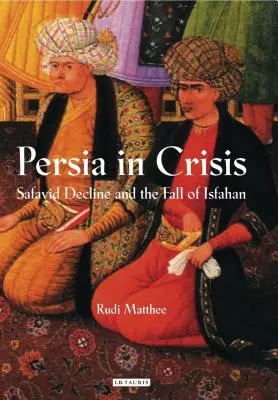 Persia în criză: Declinul Safavid și căderea Isfahanului - Persia in Crisis: Safavid Decline and the Fall of Isfahan