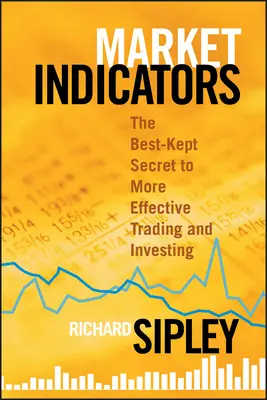 Indicatori de piață: Cel mai bine păstrat secret pentru o tranzacționare și o investiție mai eficiente - Market Indicators: The Best-Kept Secret to More Effective Trading and Investing