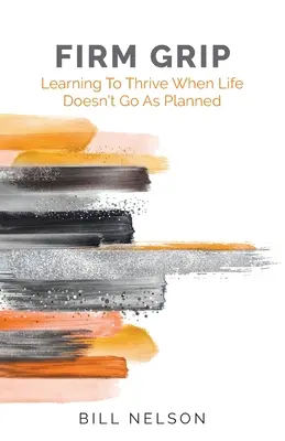 Prindere fermă: Învățarea de a prospera atunci când viața nu merge conform planului - Firm Grip: Learning to Thrive When Life Doesn't Go as Planned