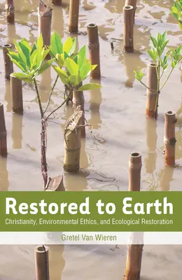 Restored to Earth: Creștinismul, etica mediului și restaurarea ecologică - Restored to Earth: Christianity, Environmental Ethics, and Ecological Restoration