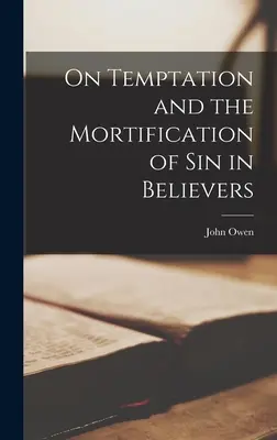 On Temptation and the Mortification of sin in Believers (Despre ispită și mortificarea păcatului la credincioși) - On Temptation and the Mortification of sin in Believers