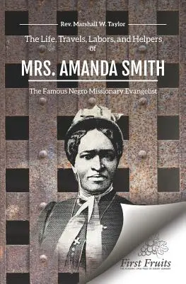 Viața, călătoriile, munca și ajutoarele doamnei Amanda Smith (The Life, Travels, Labors, and Helpers of Mrs. Amanda Smith) - The Life, Travels, Labors, and Helpers of Mrs. Amanda Smith