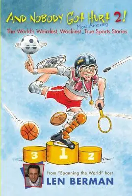Și nimeni nu a fost rănit 2!: The World's Weirdest, Wackiest, Most Amazing True Sports Stories - And Nobody Got Hurt 2!: The World's Weirdest, Wackiest, Most Amazing True Sports Stories