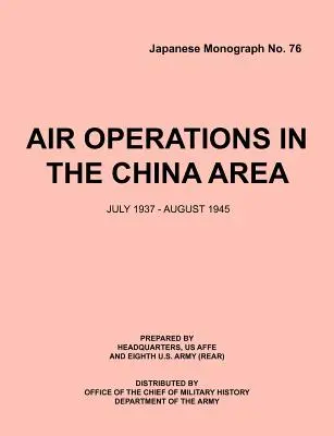 Operațiuni aeriene în zona Chinei, iulie 1937 - august 1945 (Monografia japoneză nr. 37) - Air Operations in the China Area, July 1937 - August 1945 (Japanese Monograph no. 37)