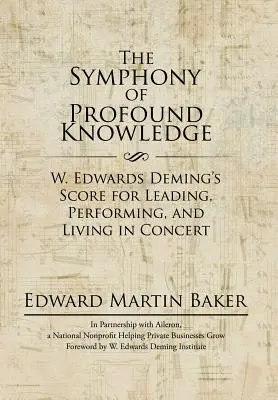 Simfonia cunoașterii profunde: W. Edwards Deming's Score for Leading, Performing, and Living in Concert - The Symphony of Profound Knowledge: W. Edwards Deming's Score for Leading, Performing, and Living in Concert