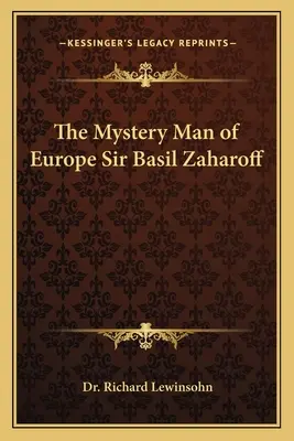 Omul misterios al Europei Sir Basil Zaharoff - The Mystery Man of Europe Sir Basil Zaharoff