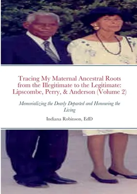 Tracing My Maternal Ancestral Roots from the Illegitimate to the Legitimate: Lipscombe, Perry, & Anderson (Volumul 2): Memorializarea celor dragi plecați - Tracing My Maternal Ancestral Roots from the Illegitimate to the Legitimate: Lipscombe, Perry, & Anderson (Volume 2): Memorializing the Dearly Departe