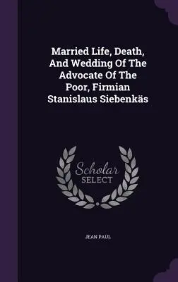 Viața de cuplu, moartea și nunta avocatului săracilor, Firmian Stanislaus Siebenks - Married Life, Death, And Wedding Of The Advocate Of The Poor, Firmian Stanislaus Siebenks