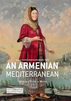 O Mediterană armeană: Cuvinte și lumi în mișcare - An Armenian Mediterranean: Words and Worlds in Motion