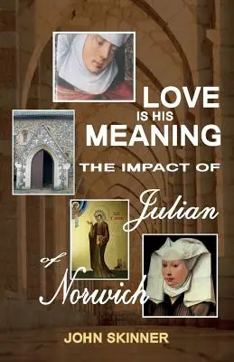 Dragostea este sensul său. Impactul lui Julian de Norwich - Love Is His Meaning. the Impact of Julian of Norwich