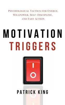 Declanșatori de motivație: Tactici psihologice pentru energie, voință, autodisciplină și acțiune rapidă - Motivation Triggers: Psychological Tactics for Energy, Willpower, Self-Discipline, and Fast Action
