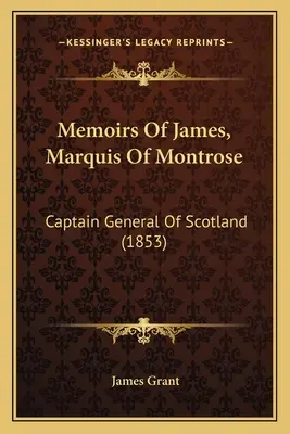 Memoriile lui James, marchiz de Montrose: Căpitan General al Scoției (1853) - Memoirs Of James, Marquis Of Montrose: Captain General Of Scotland (1853)