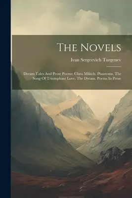 The Novels: Povești de vis și poeme în proză: Clara Militch. Fantome. Cântecul iubirii triumfătoare. The Dream. Poezii în proză - The Novels: Dream Tales And Prose Poems: Clara Militch. Phantoms. The Song Of Triumphant Love. The Dream. Poems In Prose