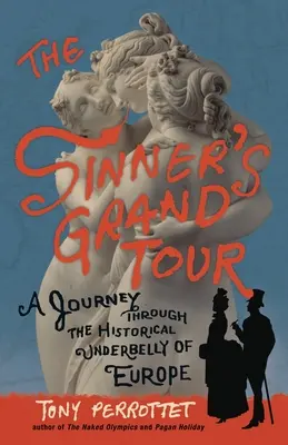 The Sinner's Grand Tour: O călătorie prin adâncurile istorice ale Europei - The Sinner's Grand Tour: A Journey Through the Historical Underbelly of Europe