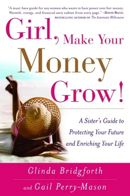 Girl, Make Your Money Grow! Ghidul unei surori pentru a-ți proteja viitorul și a-ți îmbogăți viața - Girl, Make Your Money Grow!: A Sister's Guide to Protecting Your Future and Enriching Your Life