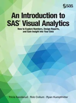 O introducere în SAS Visual Analytics: Cum să explorați cifrele, să concepeți rapoarte și să obțineți o perspectivă asupra datelor dvs. - An Introduction to SAS Visual Analytics: How to Explore Numbers, Design Reports, and Gain Insight into Your Data