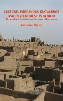 Cultură, cunoștințe indigene și dezvoltare în Africa. Reînvierea interconexiunilor pentru o dezvoltare durabilă - Culture, Indigenous Knowledge and Development in Africa. Reviving Interconnections for Sustainable Development