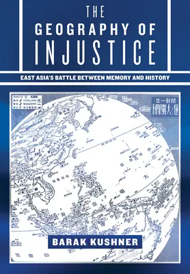 The Geography of Injustice (Geografia nedreptății): Bătălia din Asia de Est între memorie și istorie - The Geography of Injustice: East Asia's Battle Between Memory and History