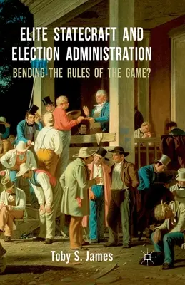 Elite Statecraft și administrarea alegerilor: Modificarea regulilor jocului? - Elite Statecraft and Election Administration: Bending the Rules of the Game?