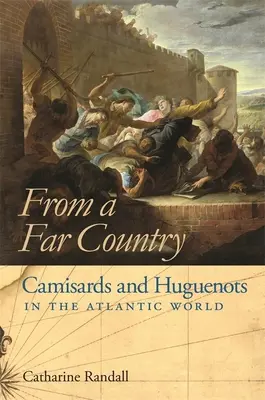 Dintr-o țară îndepărtată Dintr-o țară îndepărtată: Camisarde și hughenoți în lumea atlantică - From a Far Country from a Far Country: Camisards and Huguenots in the Atlantic World