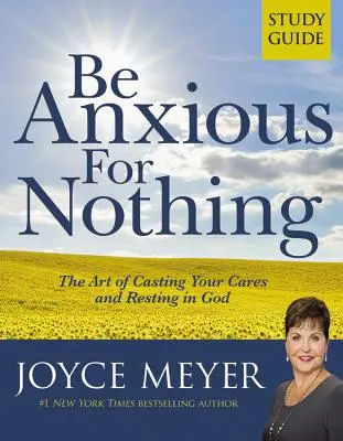 Fii neliniștit pentru nimic: Ghid de studiu: The Art of Casting Your Cares and Resting in God (Ghid de studiu) - Be Anxious for Nothing: Study Guide: The Art of Casting Your Cares and Resting in God (Study Guide)