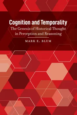 Cogniție și temporalitate: Geneza gândirii istorice în percepție și raționament (The Genesis of Historical Thought in Perception and Reasoning) - Cognition and Temporality: The Genesis of Historical Thought in Perception and Reasoning